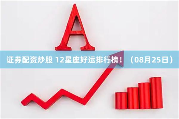证券配资炒股 12星座好运排行榜！（08月25日）