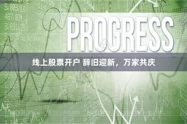 线上股票开户 辞旧迎新，万家共庆