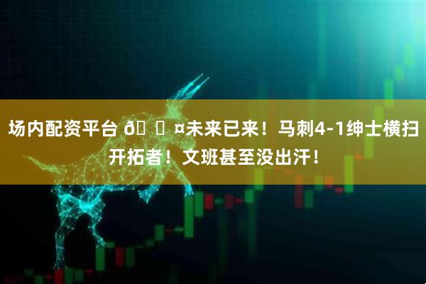 场内配资平台 😤未来已来！马刺4-1绅士横扫开拓者！文班甚至没出汗！
